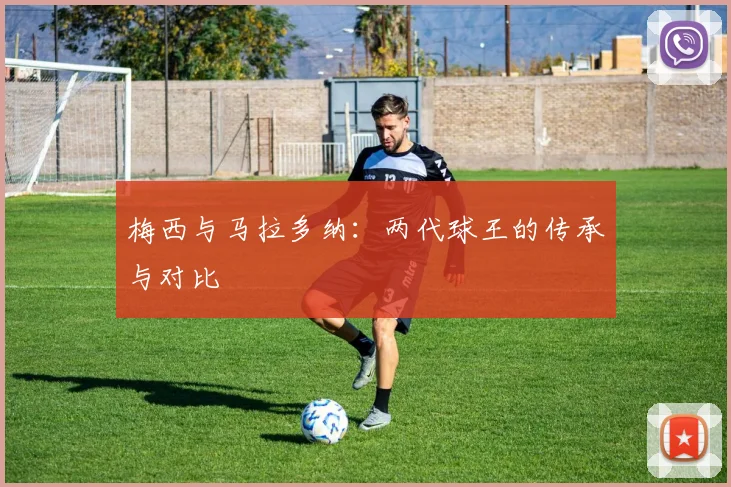 梅西与马拉多纳：两代球王的传承与对比