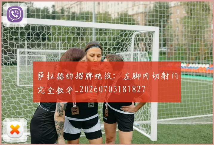 萨拉赫的招牌绝技：左脚内切射门完全教学_20260703181827