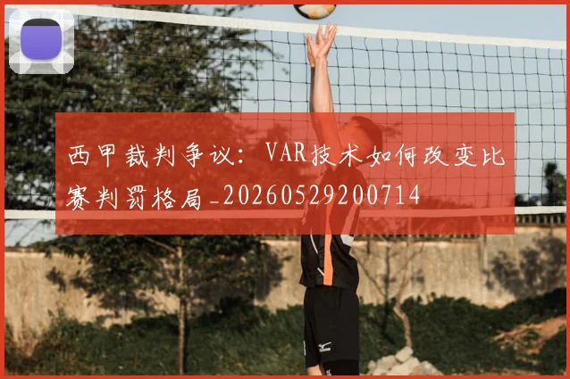 西甲裁判争议：VAR技术如何改变比赛判罚格局_20260529200714